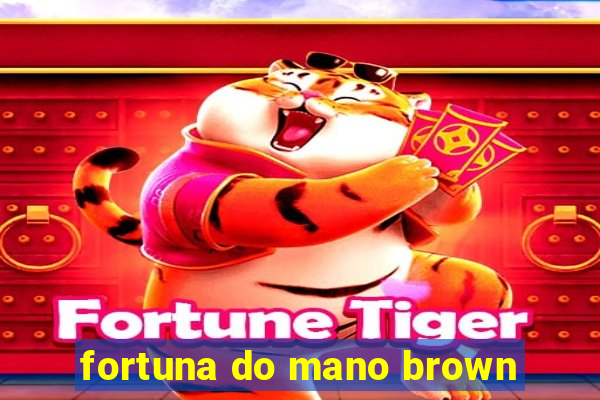 fortuna do mano brown